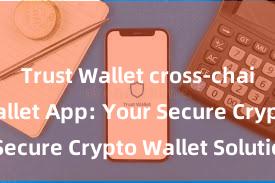 Trust Wallet cross-chain Trust Wallet App: Your Secure Crypto Wallet Solution