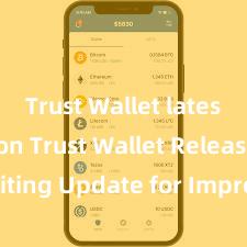 Trust Wallet latest version Trust Wallet Releases Exciting Update for Improved User Experience