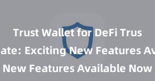 Trust Wallet for DeFi Trust Wallet Update: Exciting New Features Available Now