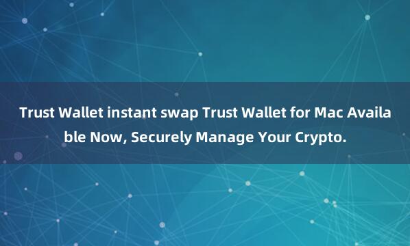 Trust Wallet instant swap Trust Wallet for Mac Available Now, Securely Manage Your Crypto.